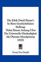 Die Ethik David Hume's In Ihrer Geschichtlichen Stellung: Nebst Einem Anhang Uber Die Universelle Gluckseligkeit Als Oberstes Moralprincip (1878) 1168457939 Book Cover