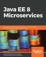 Java EE 8 Microservices : Learn How the Various Components of Java EE 8 Can Be Used to Implement the Microservice Architecture 1788475143 Book Cover