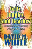 Grits, Jungles, and Beaches: A Southern Lad's Journey Through the 1960s 1451284640 Book Cover