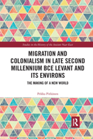 Migration and Colonialism in Late Second Millennium BCE Levant and Its Environs: The Making of a New World 1032176962 Book Cover