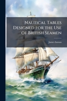 Nautical Tables Designed for the Use of British Seamen 1143027779 Book Cover