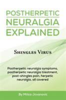 Postherpetic Neuralgia Explained: Shingles virus, Postherpetic neuralgia symptoms, postherpetic neuralgia treatment, post-shingles pain, herpetic neuralgia, all covered 0995561044 Book Cover