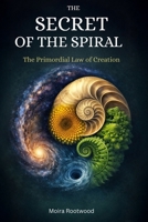 The Secret of the Spiral - The Primordial Law of Creation: The Hidden Order of Life, Nature, Consciousness, Myth, Ancestors and Ancestral Memory in ... Life in Prehistoric Cultures, Secret B0GF1NQBMM Book Cover