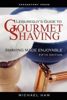 Leisureguy's Guide to Gourmet Shaving: Shaving Made Enjoyable 1477436804 Book Cover