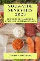 Sous-Vide Sensaties 2023: Het Ultieme Handboek voor het Verfijnde Koken 183519026X Book Cover