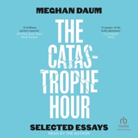 The Catastrophe Hour: Selected Essays 1912559684 Book Cover