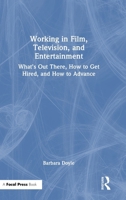 Working in Film, Television and Entertainment: What’s Out There, How to Get Hired, and How to Advance 1041092881 Book Cover