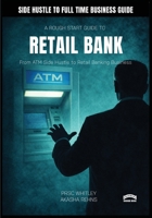 A Rough Guide To Starting A Retail Bank: : From ATM Side Hustle to Retail Banking Business (A Rough Start Guide : Side Hustle To International Business) 1918712077 Book Cover