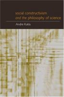 Social Constructivism and the Philosophy of Science (Philosophical Issues in Science) 0415234182 Book Cover