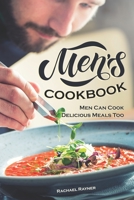 Men's Cookbook: Men Can Cook Delicious Meals Too 1660396883 Book Cover