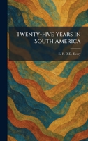 Twenty-Five Years in South America 1025481275 Book Cover