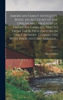 American family antiquity, being an account of the origin and progress of American families, traced from their progenitors in this country, connected with their history abroad .. Volume 1 1018094296 Book Cover