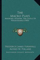 The Macro Plays: The Castle of Perseverance, Wisdom, Mankind 1165099802 Book Cover