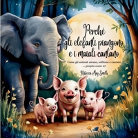 Perché gli elefanti piangono e i maiali cantano: Come gli animali amano, soffrono e cantano... proprio come te! (E ciò che ci insegnano sull'intelligenza del cuore) (Italian Edition) B0FJ7L19WY Book Cover