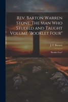 Rev. Barton Warren Stone: The man who Studied and Taught Volume "Booklet Four" "Booklet Four" 1021437441 Book Cover