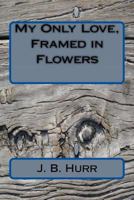 My Only Love, Framed in Flowers 1466302666 Book Cover