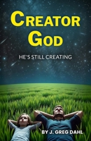 Creator God: He's Still Creating B0DYJ724J2 Book Cover
