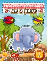 Mein erstes bastelbuch ab 3 jahre: Schneiden lernen ab 3 jahre - Ausschneiden Für Kinder Ab 3, 4, 5 - Bastelbuch Kinder - Ich Lerne Schneiden - Mein E B08NR9R342 Book Cover