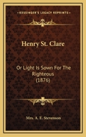 Henry St. Clare, Or, 'Light Is Sown for the Righteous' 1104759683 Book Cover