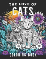 The Love of Cats Coloring Book: For the Ailurophiles : Pure Love of the Cat Animal Lovers B0CNYDFW2M Book Cover