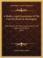 A Medico-Legal Examination Of The Case Of Charles B. Huntington: With Remarks On Moral Insanity And On The Legal Test Of Sanity (1857) 0526475056 Book Cover