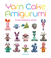 Yarn Cake Amigurumi: 15 Cute Creatures to Crochet 1784946672 Book Cover