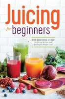 Juicing for Beginners: The Essential Guide to Juicing Recipes and Juicing for Weight Loss 162315216X Book Cover