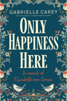 Only Happiness Here: In Search for Elizabeth von Arnim 0702262978 Book Cover