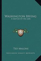 Washington Irving: A Sketch Of His Life 1425469124 Book Cover