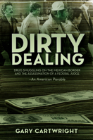 Dirty Dealing: Drug Smuggling on the Mexican Border & the Assassination of a Federal Judge : An American Parable 0938317350 Book Cover