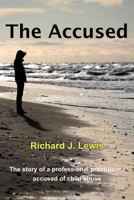 The Accused: The Story of a Professional Practitioner Accused of Child Abuse 1477234462 Book Cover