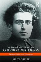 Antonio Gramsci and the Question of Religion: Ideology, Ethics, and Hegemony 1138190659 Book Cover