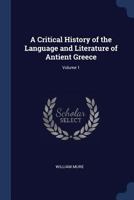 A Critical History of the Language and Literature of Antient Greece, Volume 1 1358917884 Book Cover