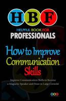 How to Improve Communication Skills: Improve Communication Skills to Become a Magnetic Speaker and Draw in Large Crowds! 1500994995 Book Cover