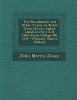 The Elucidarium and Other Tracts in Welsh from Llyvyr Agkyr Llandewivrevi A.D. 1346 (Jesus College Ms. 119) 1146597800 Book Cover