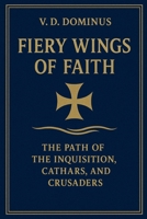 Fiery Wings of Faith The Path of the Inquisition, Cathars, and Crusaders (Vatican) B0DT8DD2BJ Book Cover