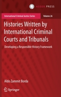 Histories Written by International Criminal Courts and Tribunals: Developing a Responsible History Framework 9462654298 Book Cover