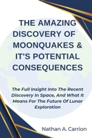 THE AMAZING DISCOVERY OF MOONQUAKES & IT'S POTENTIAL CONSEQUENCES: The Full Insight Into The Recent Discovery In Space, And What It Means For The Future Of Lunar Exploration B0CTXPT2VC Book Cover