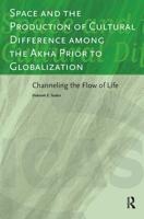 Space and the Production of Cultural Difference Among the Akha Prior to Globalization: Channeling the Flow of Life 9089643257 Book Cover