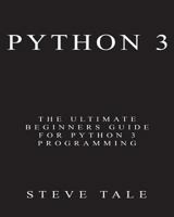 Python 3: The Ultimate Beginners Guide for Python 3 Programming 1542461251 Book Cover