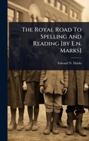 The Royal Road To Spelling And Reading [by E.n. Marks].... 1024859053 Book Cover