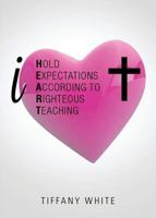Iheart (I Hold Expectations According to Righteous Teaching): 30-Day Devotional 1512787698 Book Cover