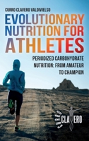 Evolutionary Nutrition for Athletes: Periodized Carbohydrate Nutrition: From Amateur to Champion 8409723026 Book Cover