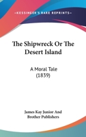 The Shipwreck, Or, The Desert Island: A Moral Tale 1011219948 Book Cover