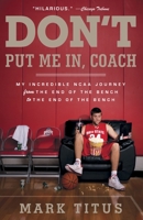 Don't Put Me In, Coach: My Incredible NCAA Journey From The End Of The Bench To The End Of The Bench 0307745384 Book Cover