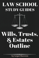 Law School Study Guides: Wills, Trusts, & Estates Outline: Wills, Trusts, & Estates Outline 1517174333 Book Cover