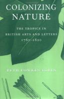 Colonizing Nature: The Tropics In British Arts And Letters, 1760-1820 0812238354 Book Cover