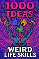 1000 Ideas: Weird Life Skills: Unusual Tricks for Unpredictable Situations (1000 Ideas Books) B0FH9T98DN Book Cover