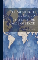 The Mission of the United States in the Cause of Peace 1022726781 Book Cover