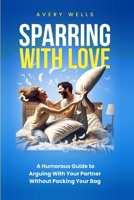 Sparring With Love: A Humorous Guide to Arguing With Your Partner Without Packing Your Bags (Life Uncomplicated) B0DQ3TTL8F Book Cover